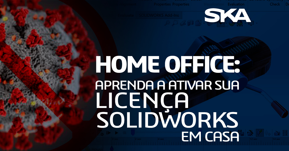 Home office: aprenda a ativar sua licença SOLIDWORKS em casa - Blog da SKA