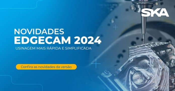 EDGECAM 2024 - Todas as novidades do maior software de usinagem.