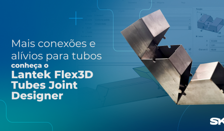 Conexões e alívios para tubos: Conheça o Lantek Flex3D Tubes Joints Designer