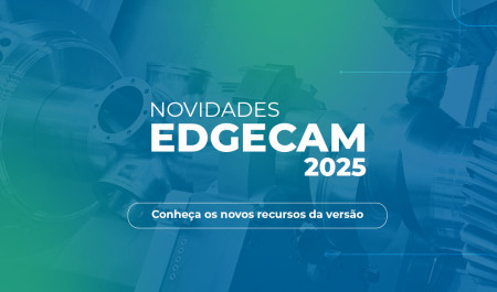 EDGECAM 2025: novos recursos e mais eficiência à usinagem CNC