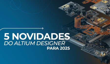 Projetos eletrônicos: 5 novidades do Altium Designer para 2025